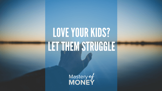 Love Your Kids? Let Them Struggle.