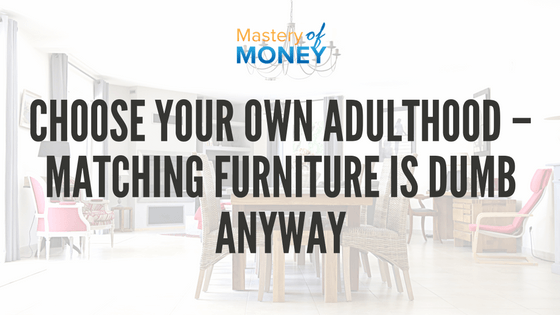 Choose Your Own Adulthood – Matching Furniture is Dumb Anyway