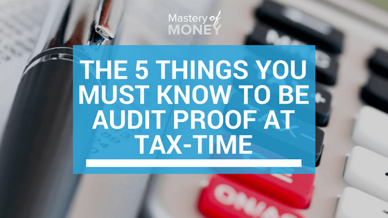 The 5 Things You Must Know To Be Audit Proof At Tax-Time