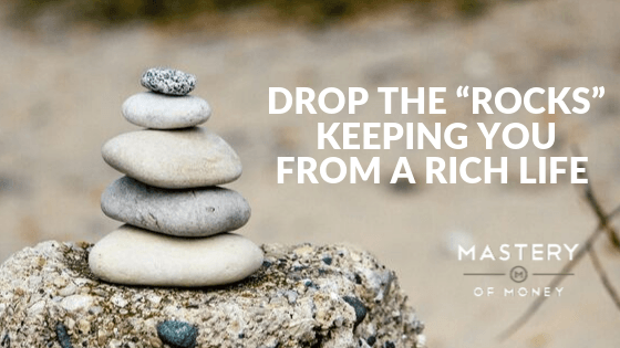 Drop the “Rocks” Keeping You from a Rich Life